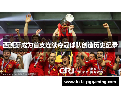 西班牙成为首支连续夺冠球队创造历史纪录