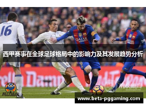 西甲赛事在全球足球格局中的影响力及其发展趋势分析