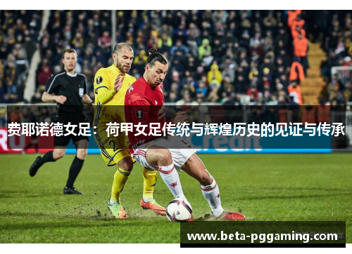费耶诺德女足：荷甲女足传统与辉煌历史的见证与传承