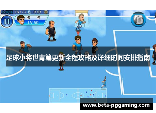 足球小将世青篇更新全程攻略及详细时间安排指南