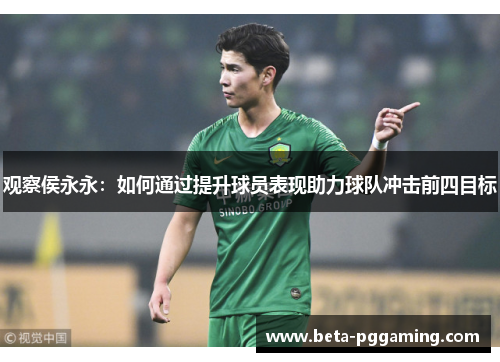 观察侯永永：如何通过提升球员表现助力球队冲击前四目标