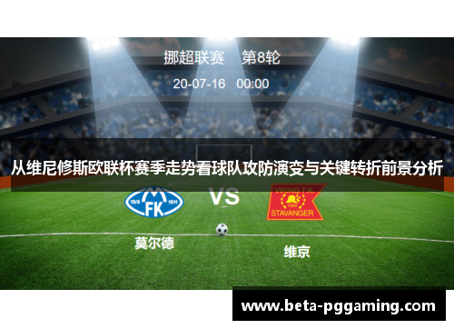 从维尼修斯欧联杯赛季走势看球队攻防演变与关键转折前景分析 从维尼修斯欧联杯赛季走势看球队攻防演变与关键转折前景分析
