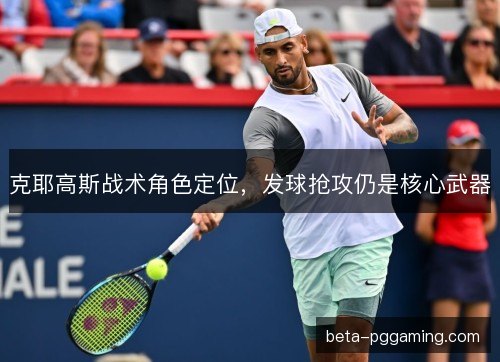 克耶高斯战术角色定位，发球抢攻仍是核心武器
